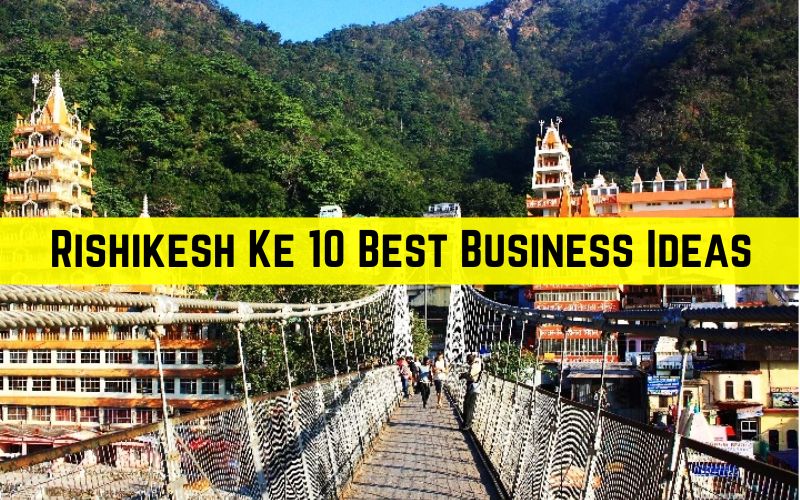 Rishikesh Ke 10 Best Business Ideas - ऋषिकेश के दस बेस्ट बिजनेस आइडिया