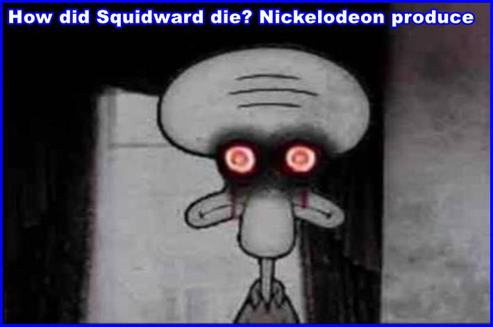 How did Squidward die? Nickelodeon produce