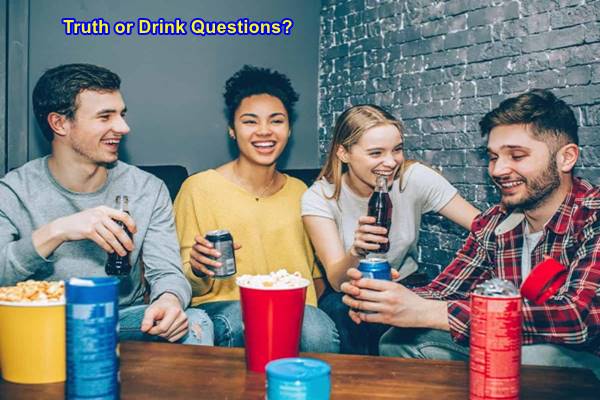 Truth or Drink Questions?